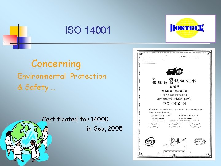ISO 14001 Concerning Environmental Protection & Safety … Certificated for 14000 in Sep, 2005