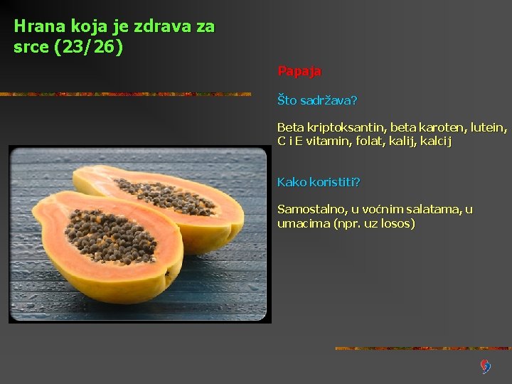 Hrana koja je zdrava za srce (23/26) Papaja Što sadržava? Beta kriptoksantin, beta karoten,