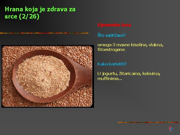 Hrana koja je zdrava za srce (2/26) Sjemenke lana Što sadržava? omega-3 masne kiseline,