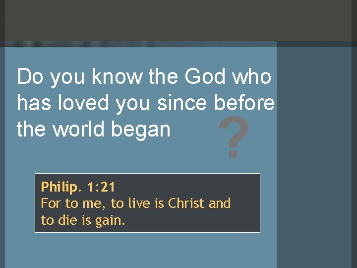 Do you know the God who has loved you since before the world began