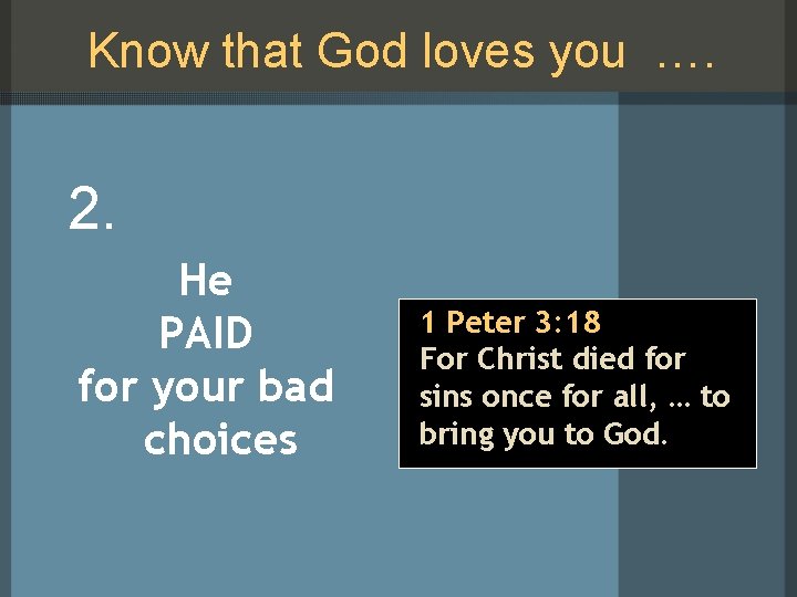 Know that God loves you …. 2. He PAID for your bad choices 1