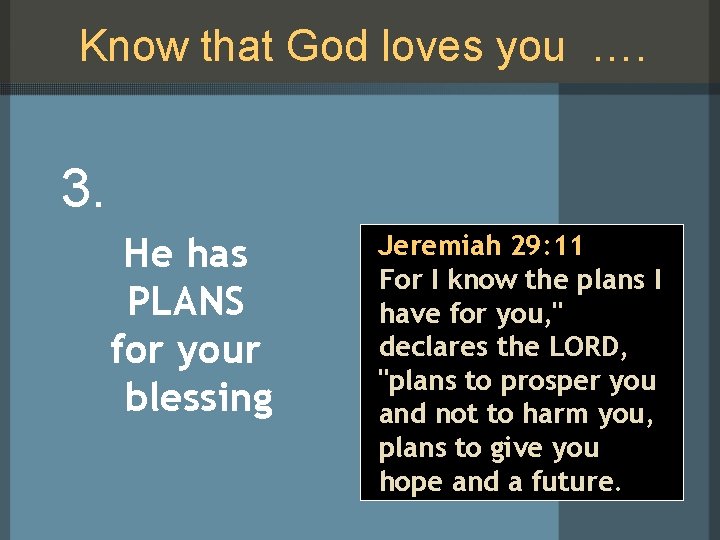 Know that God loves you …. 3. He has PLANS for your blessing Jeremiah