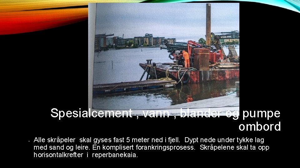 Spesialcement , vann , blander og pumpe ombord • Alle skråpeler skal gyses fast Spesialcement , vann , blander og pumpe ombord • Alle skråpeler skal gyses fast
