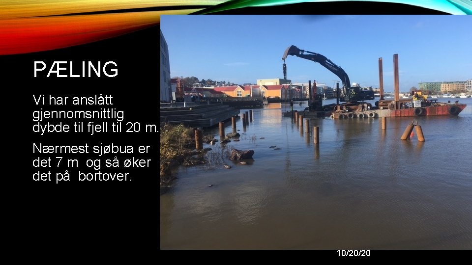 PÆLING Vi har anslått gjennomsnittlig dybde til fjell til 20 m. Nærmest sjøbua er PÆLING Vi har anslått gjennomsnittlig dybde til fjell til 20 m. Nærmest sjøbua er