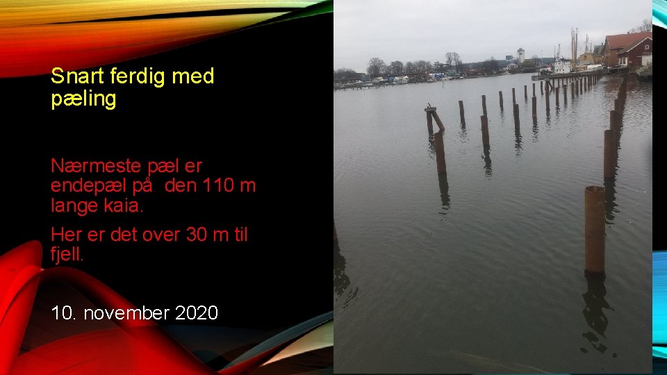 10/20/20 Snart ferdig med pæling Nærmeste pæl er endepæl på den 110 m lange 10/20/20 Snart ferdig med pæling Nærmeste pæl er endepæl på den 110 m lange