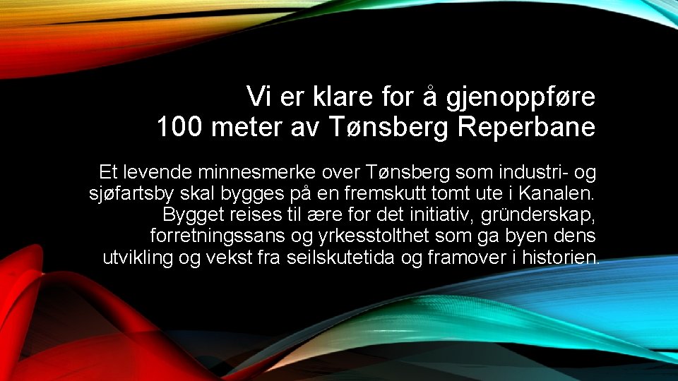 Vi er klare for å gjenoppføre 100 meter av Tønsberg Reperbane Et levende minnesmerke Vi er klare for å gjenoppføre 100 meter av Tønsberg Reperbane Et levende minnesmerke