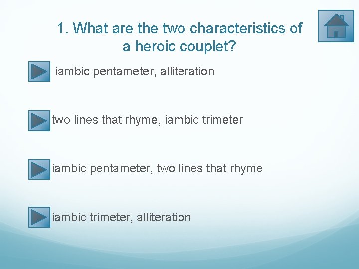 1. What are the two characteristics of a heroic couplet? iambic pentameter, alliteration two