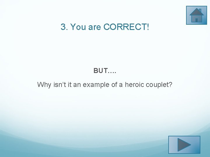 3. You are CORRECT! BUT…. Why isn’t it an example of a heroic couplet?