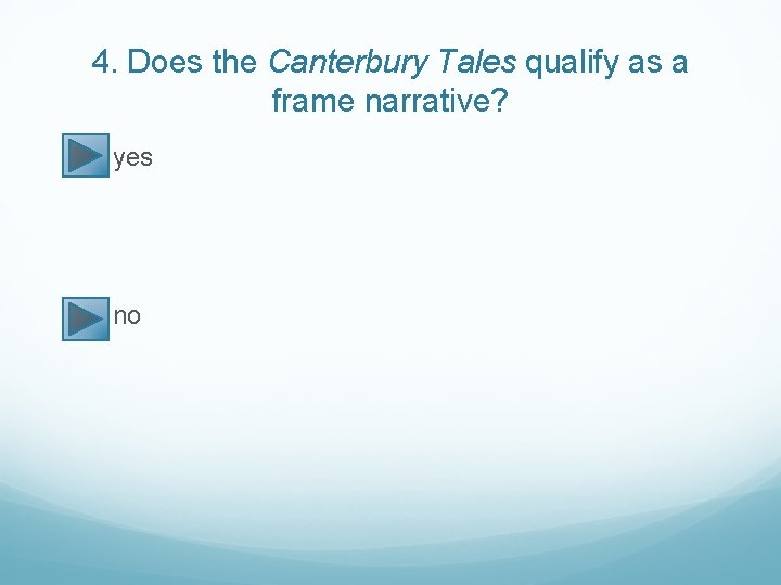 4. Does the Canterbury Tales qualify as a frame narrative? yes no 