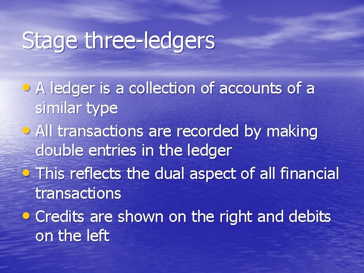 Stage three-ledgers • A ledger is a collection of accounts of a similar type