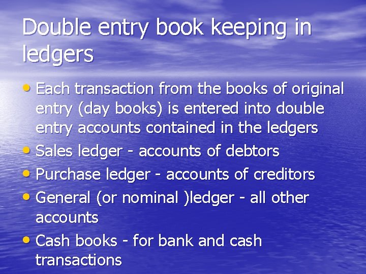 Double entry book keeping in ledgers • Each transaction from the books of original