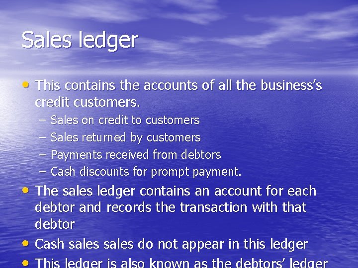 Sales ledger • This contains the accounts of all the business’s credit customers. –