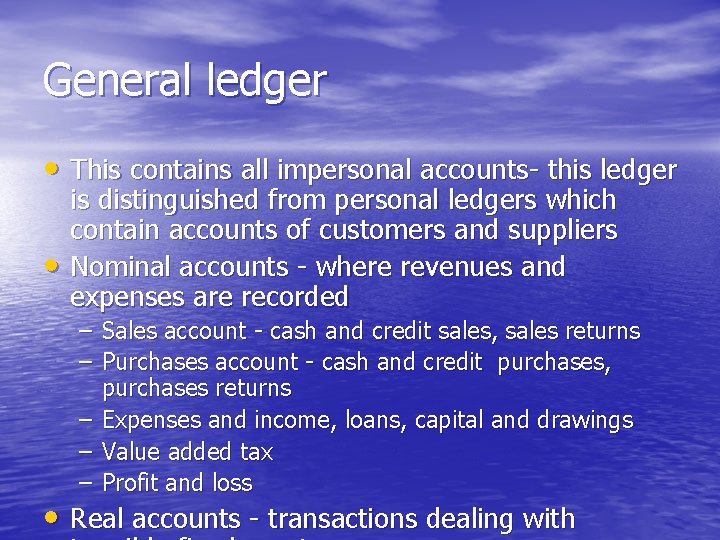 General ledger • This contains all impersonal accounts- this ledger • is distinguished from