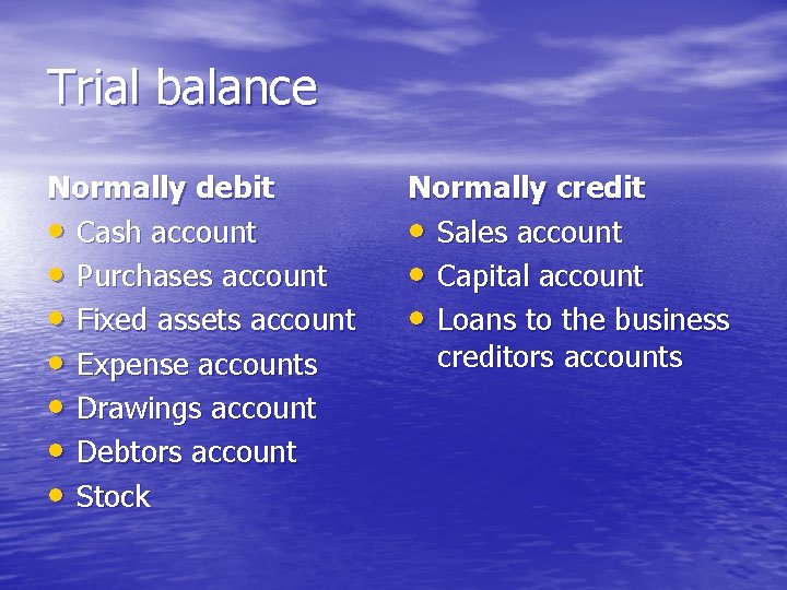 Trial balance Normally debit • Cash account • Purchases account • Fixed assets account