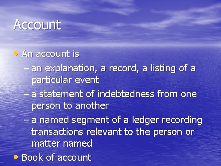 Account • An account is – an explanation, a record, a listing of a