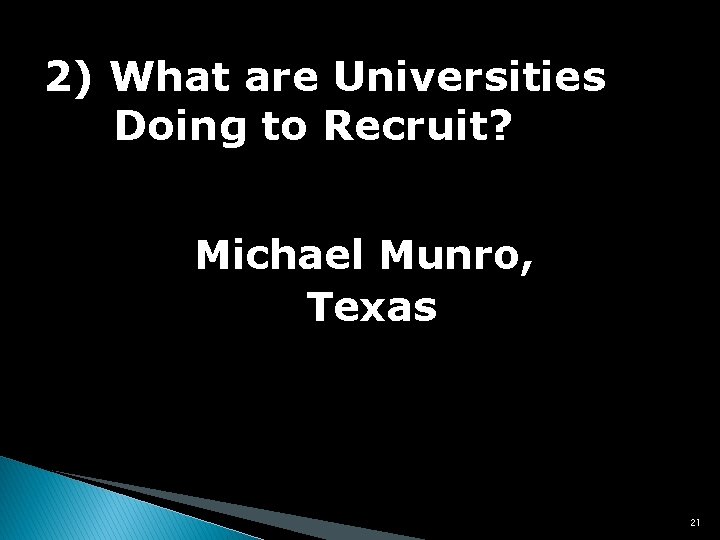 2) What are Universities Doing to Recruit? Michael Munro, Texas 21 