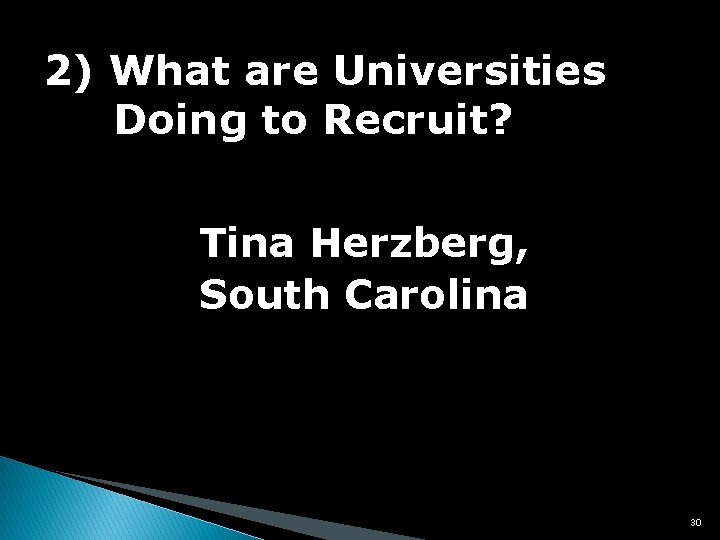 2) What are Universities Doing to Recruit? Tina Herzberg, South Carolina 30 