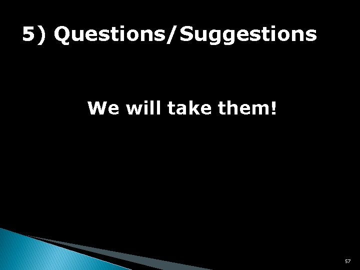 5) Questions/Suggestions We will take them! 57 