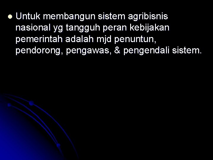 l Untuk membangun sistem agribisnis nasional yg tangguh peran kebijakan pemerintah adalah mjd penuntun,