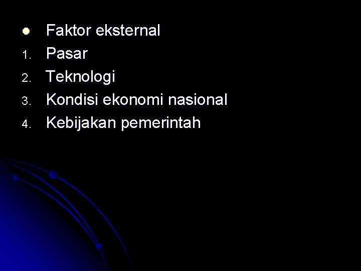 l 1. 2. 3. 4. Faktor eksternal Pasar Teknologi Kondisi ekonomi nasional Kebijakan pemerintah