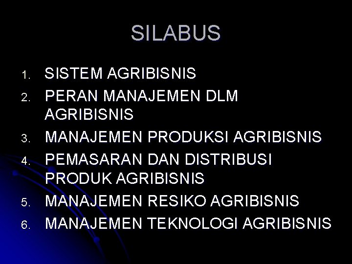 SILABUS 1. 2. 3. 4. 5. 6. SISTEM AGRIBISNIS PERAN MANAJEMEN DLM AGRIBISNIS MANAJEMEN