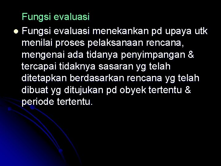 Fungsi evaluasi l Fungsi evaluasi menekankan pd upaya utk menilai proses pelaksanaan rencana, mengenai