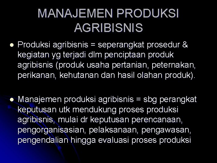 MANAJEMEN PRODUKSI AGRIBISNIS l Produksi agribisnis = seperangkat prosedur & kegiatan yg terjadi dlm