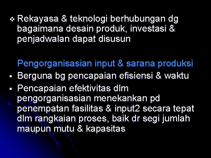 v Rekayasa & teknologi berhubungan dg bagaimana desain produk, investasi & penjadwalan dapat disusun