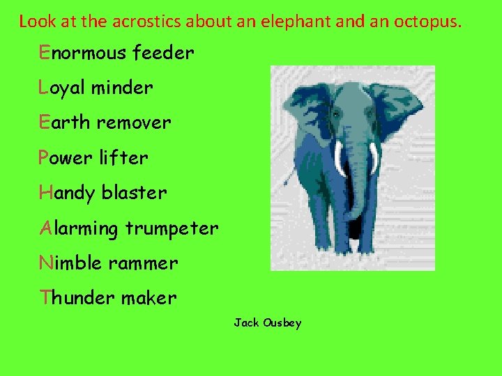 Look at the acrostics about an elephant and an octopus. Enormous feeder Loyal minder