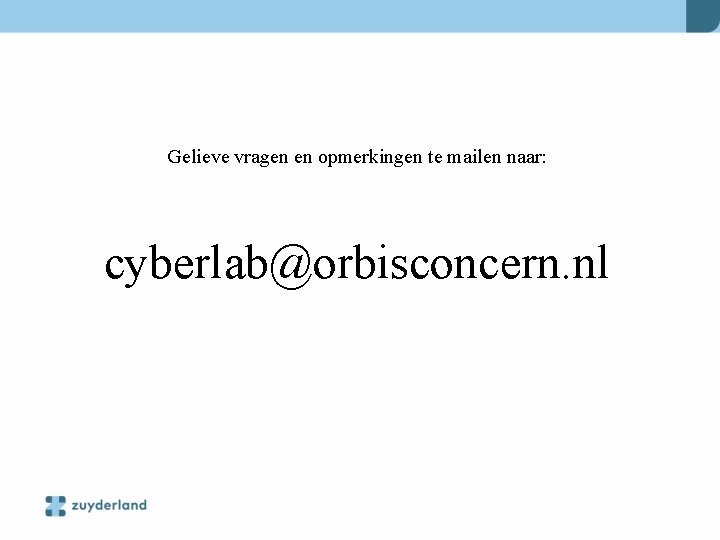 Gelieve vragen en opmerkingen te mailen naar: cyberlab@orbisconcern. nl 