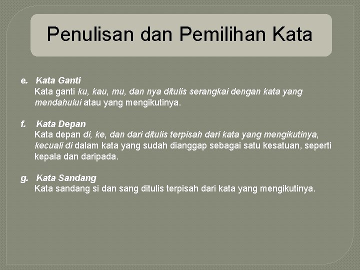 Penulisan dan Pemilihan Kata e. Kata Ganti Kata ganti ku, kau, mu, dan nya