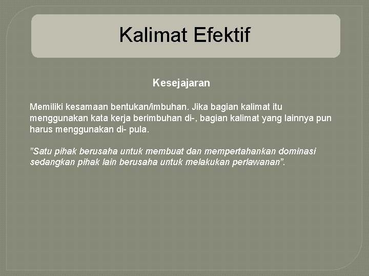 Kalimat Efektif Kesejajaran Memiliki kesamaan bentukan/imbuhan. Jika bagian kalimat itu menggunakan kata kerja berimbuhan