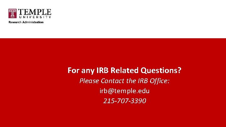 For any IRB Related Questions? Please Contact the IRB Office: irb@temple. edu 215 -707