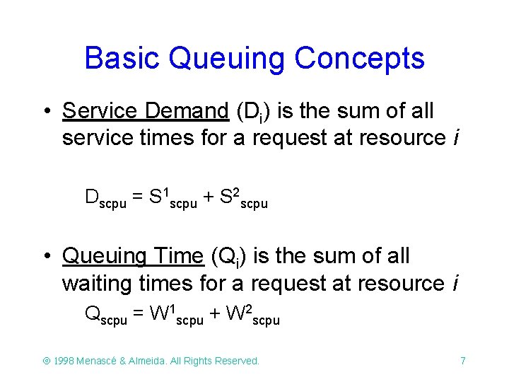 Basic Queuing Concepts • Service Demand (Di) is the sum of all service times Basic Queuing Concepts • Service Demand (Di) is the sum of all service times