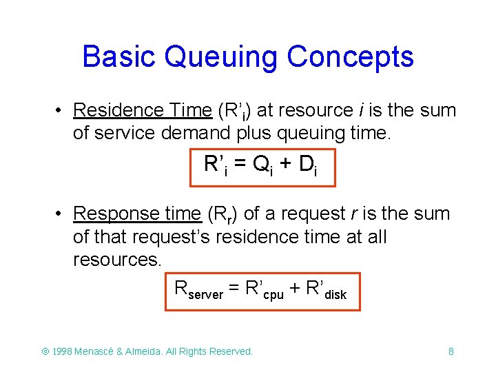Basic Queuing Concepts • Residence Time (R’i) at resource i is the sum of Basic Queuing Concepts • Residence Time (R’i) at resource i is the sum of