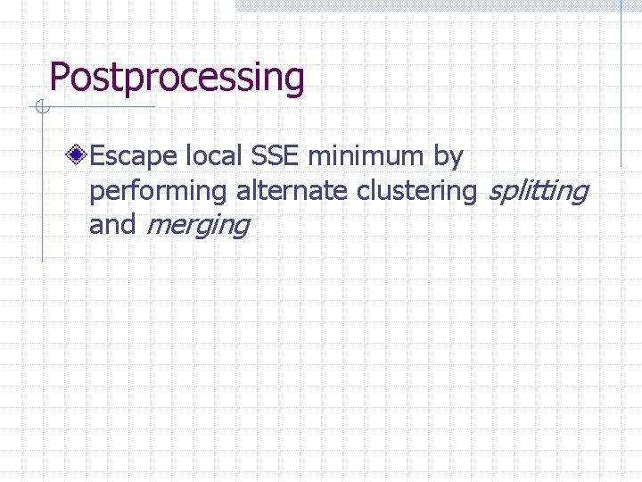 Postprocessing Escape local SSE minimum by performing alternate clustering splitting and merging 