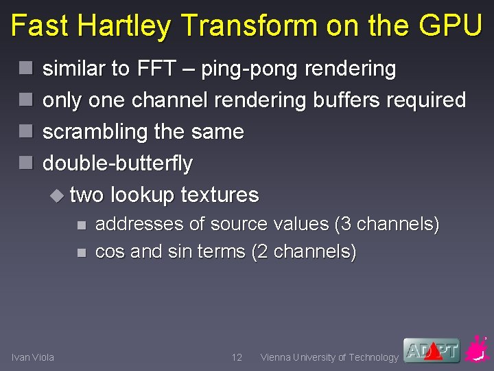 Fast Hartley Transform on the GPU n n similar to FFT – ping-pong rendering