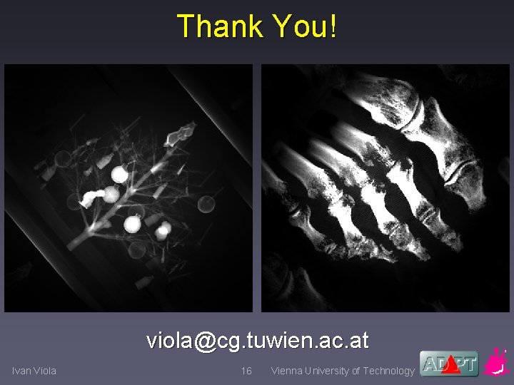 Thank You! viola@cg. tuwien. ac. at Ivan Viola 16 Vienna University of Technology 