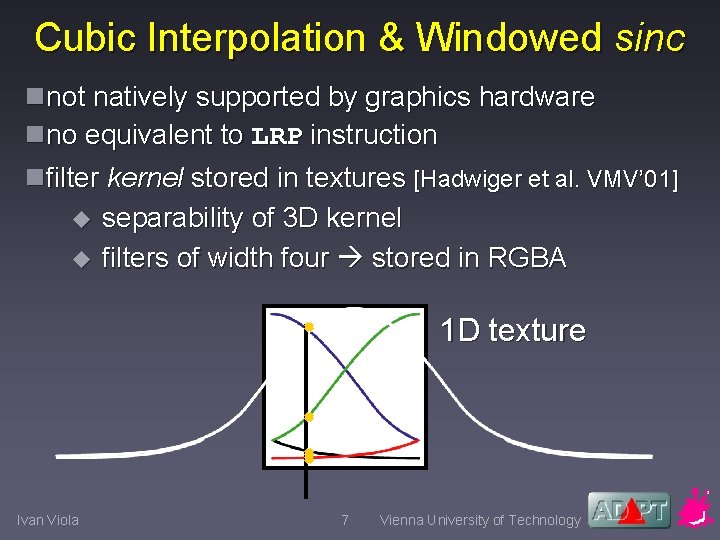 Cubic Interpolation & Windowed sinc nnot natively supported by graphics hardware nno equivalent to