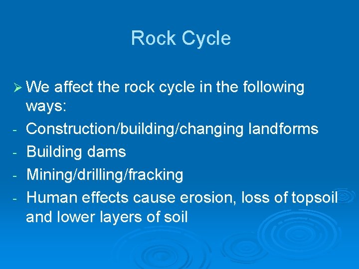 Rock Cycle Ø We affect the rock cycle in the following - ways: Construction/building/changing