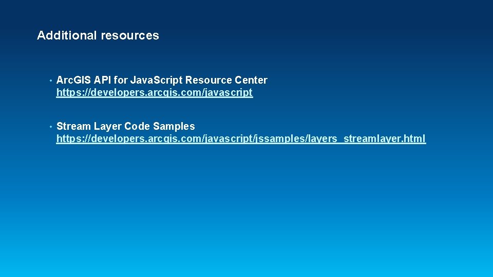 Additional resources • Arc. GIS API for Java. Script Resource Center https: //developers. arcgis. Additional resources • Arc. GIS API for Java. Script Resource Center https: //developers. arcgis.