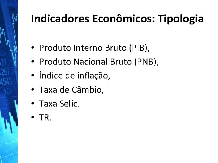 Indicadores Econômicos: Tipologia • • • Produto Interno Bruto (PIB), Produto Nacional Bruto (PNB),
