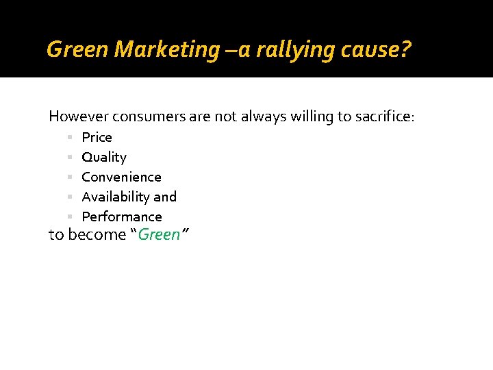Green Marketing –a rallying cause? However consumers are not always willing to sacrifice: Price