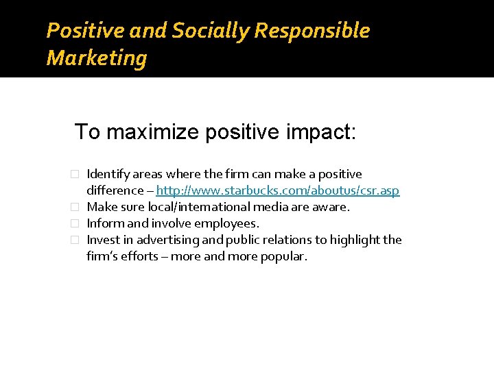 Positive and Socially Responsible Marketing To maximize positive impact: Identify areas where the firm