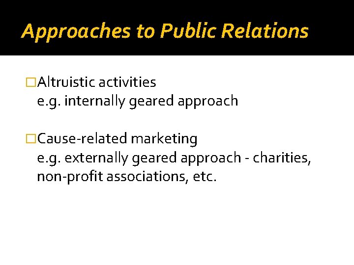 Approaches to Public Relations �Altruistic activities e. g. internally geared approach �Cause-related marketing e.