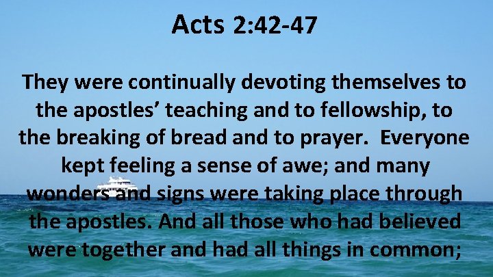 Acts 2: 42 -47 They were continually devoting themselves to the apostles’ teaching and