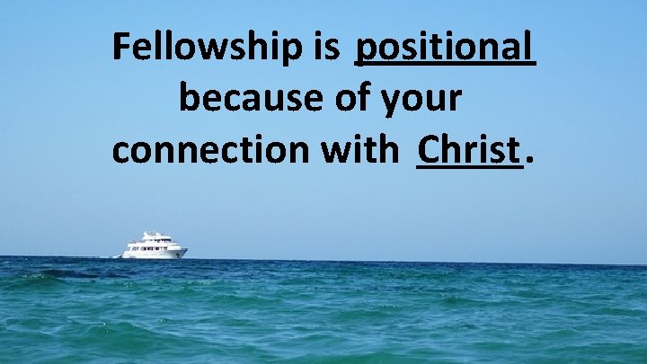 Fellowship is positional because of your connection with Christ. 
