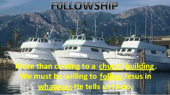 F 0 LLOWSHIP FOLLOWSHIP More than coming to a church building. We must be