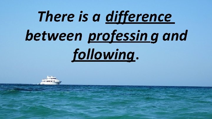 There is a difference between professin g and following. 