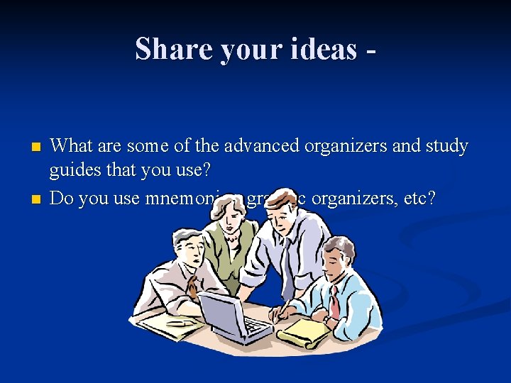 Share your ideas n n What are some of the advanced organizers and study